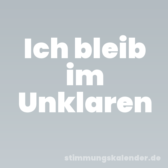 Ich bleib im Unklaren