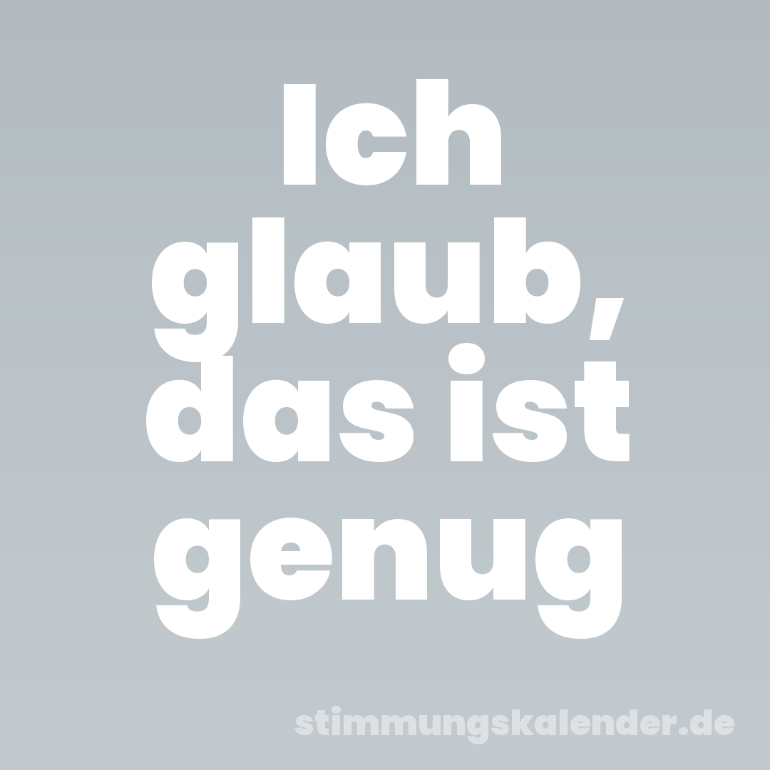 Ich glaub, das ist genug