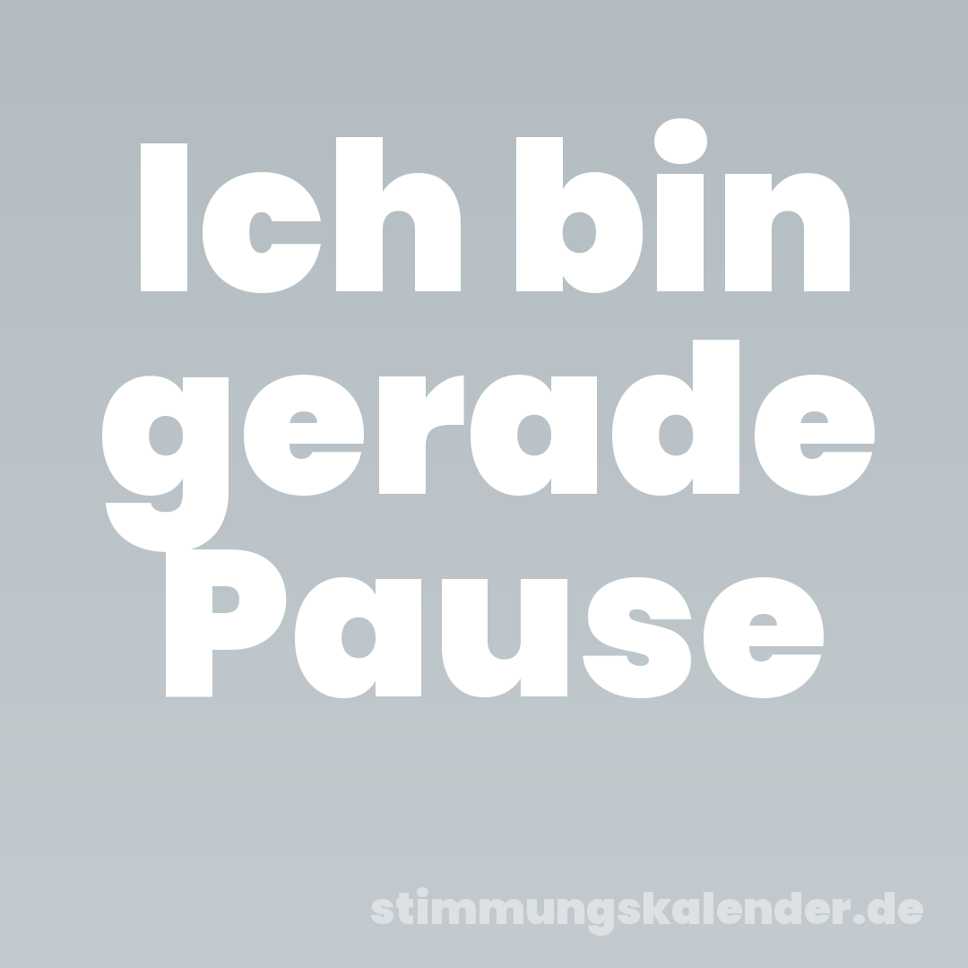 Ich bin gerade Pause