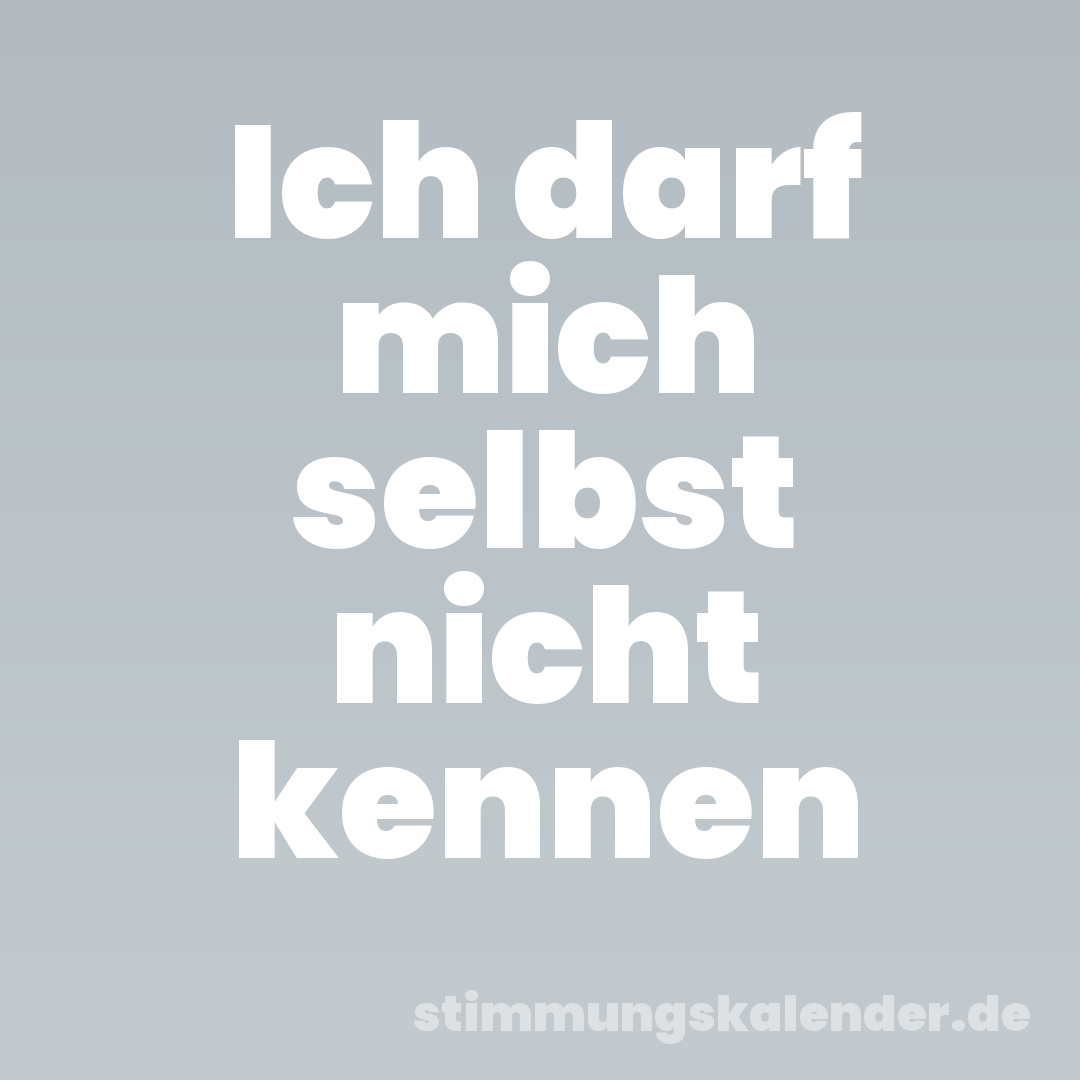 Ich darf mich selbst nicht kennen