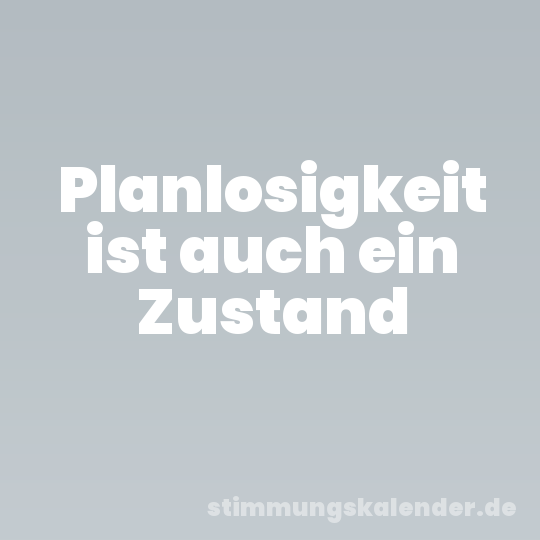 Planlosigkeit ist auch ein Zustand
