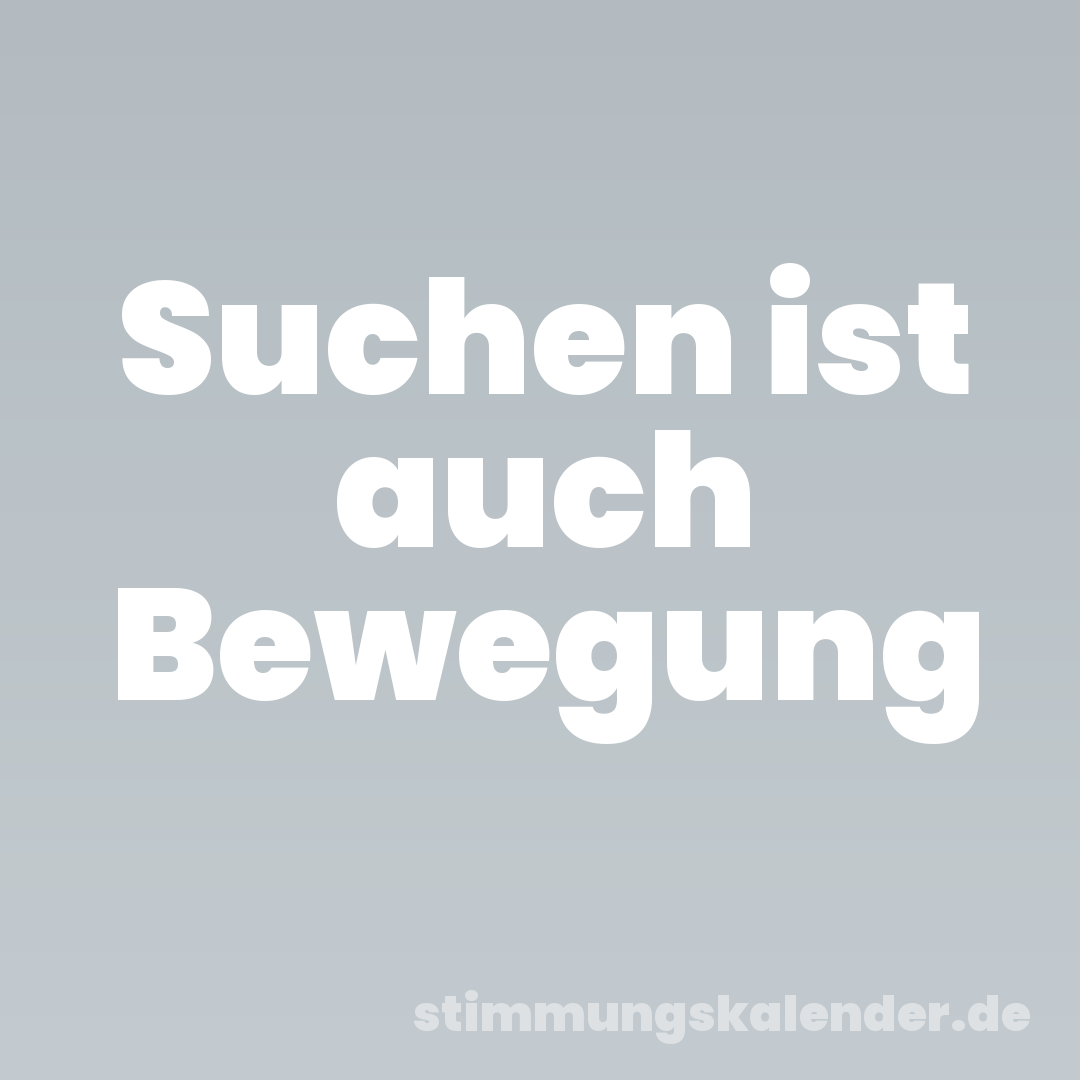 Suchen ist auch Bewegung