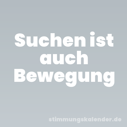 Suchen ist auch Bewegung