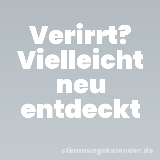 Verirrt? Vielleicht neu entdeckt