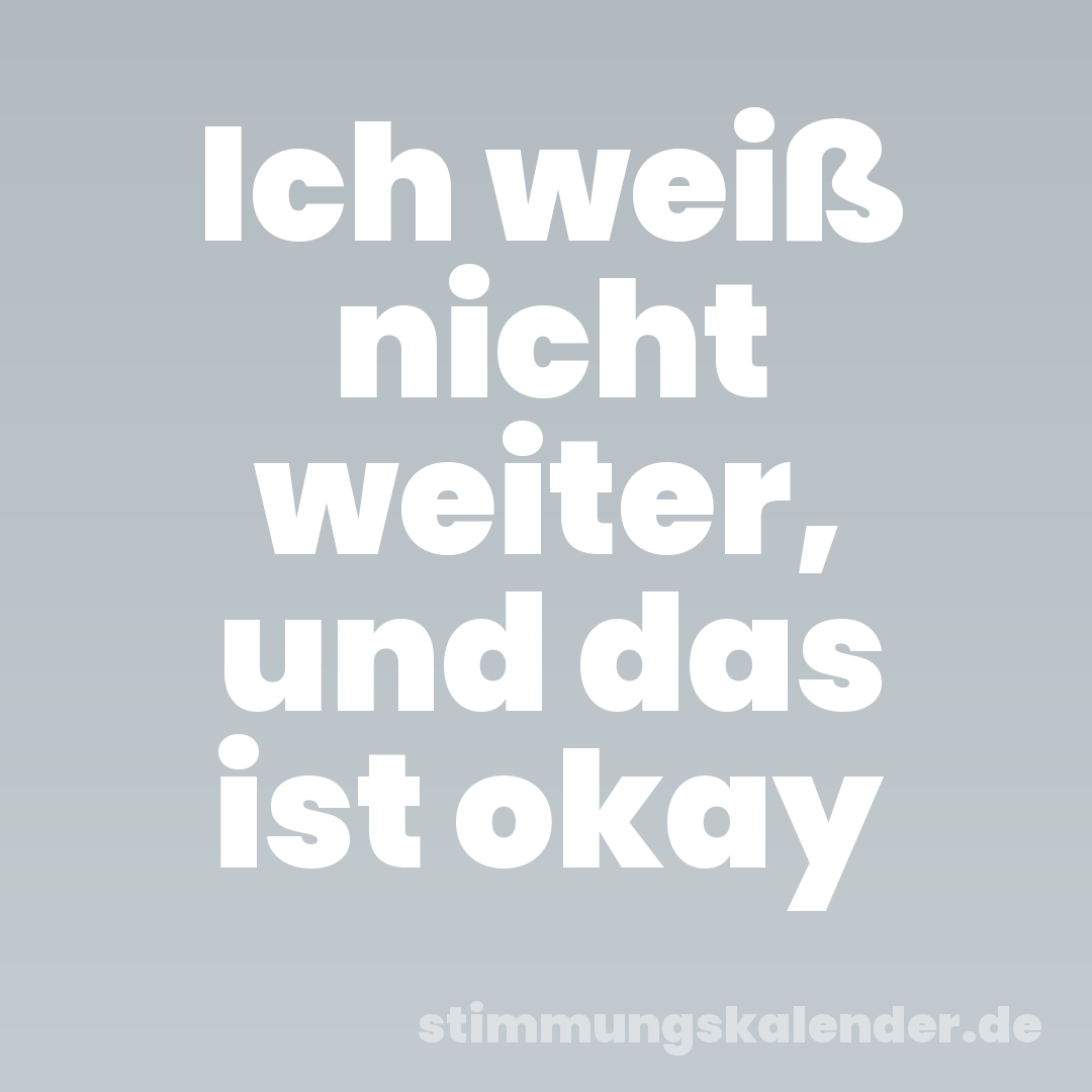 Ich weiß nicht weiter, und das ist okay
