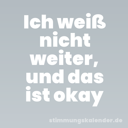 Ich weiß nicht weiter, und das ist okay