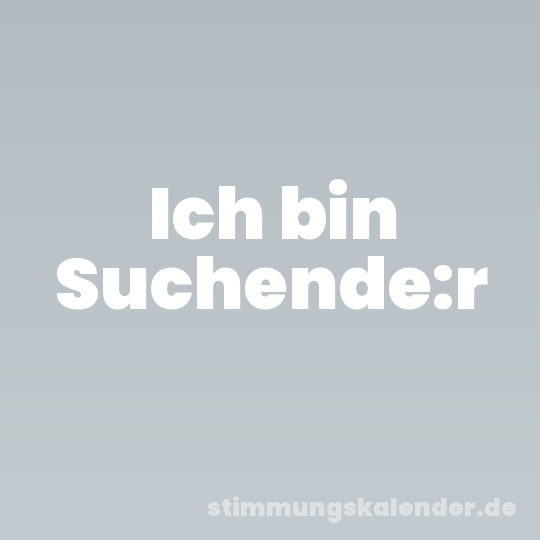 Ich bin Suchende:r