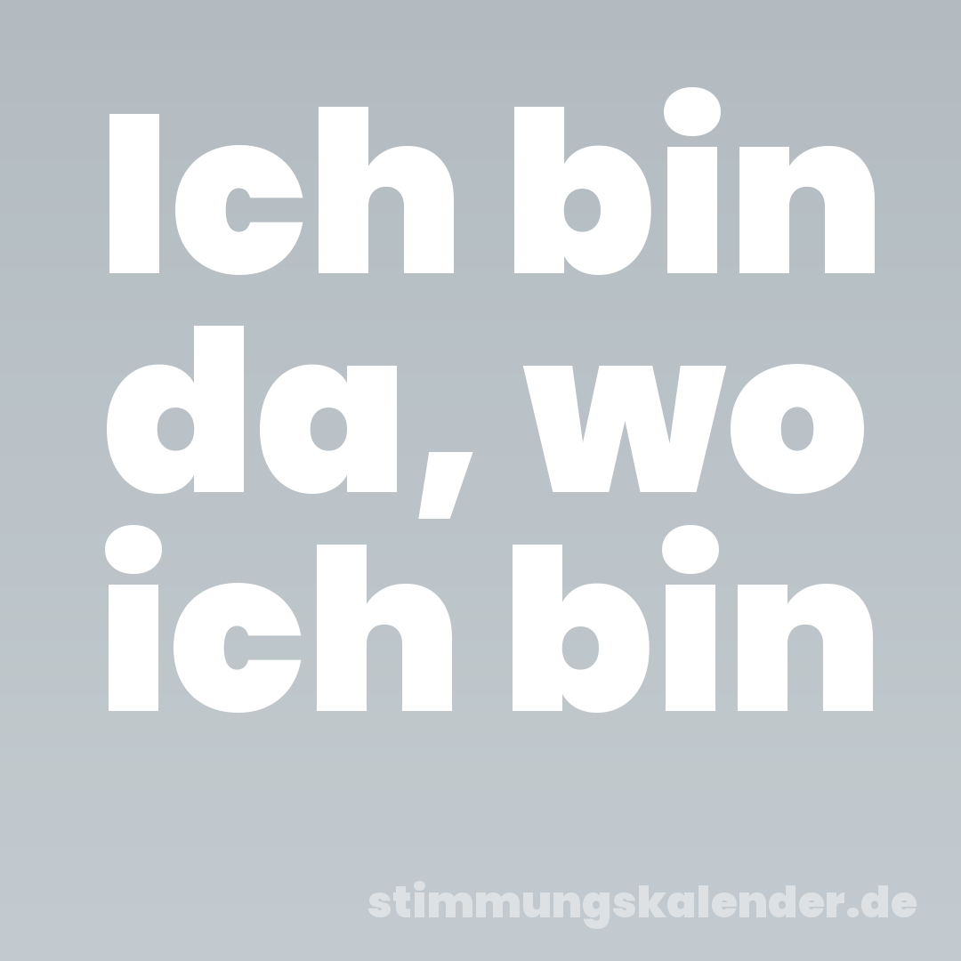 Ich bin da, wo ich bin