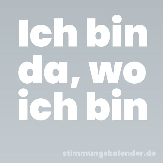 Ich bin da, wo ich bin