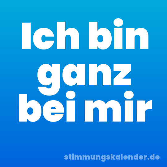 Ich bin ganz bei mir