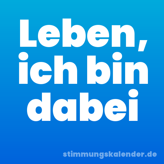 Leben, ich bin dabei