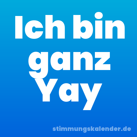 Ich bin ganz Yay