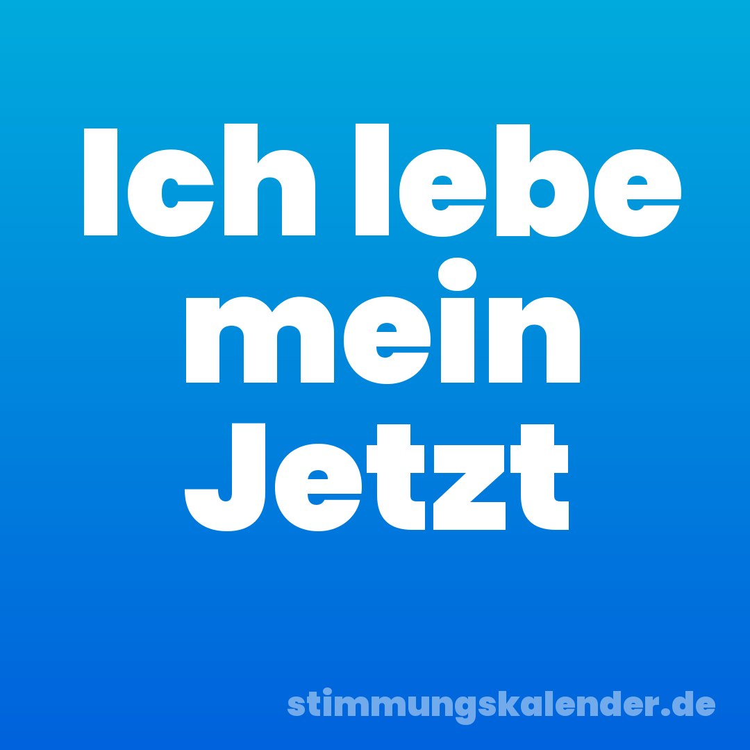 Ich lebe mein Jetzt