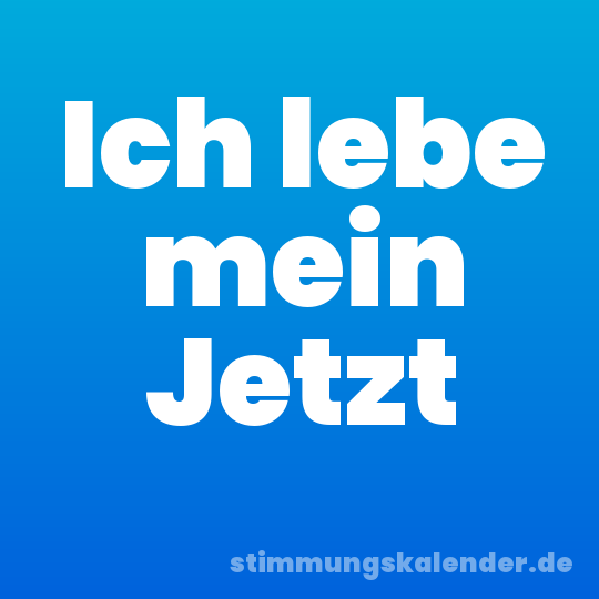 Ich lebe mein Jetzt