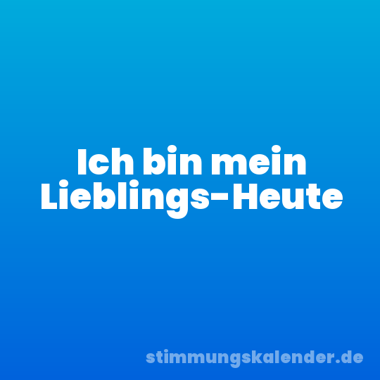 Ich bin mein Lieblings-Heute