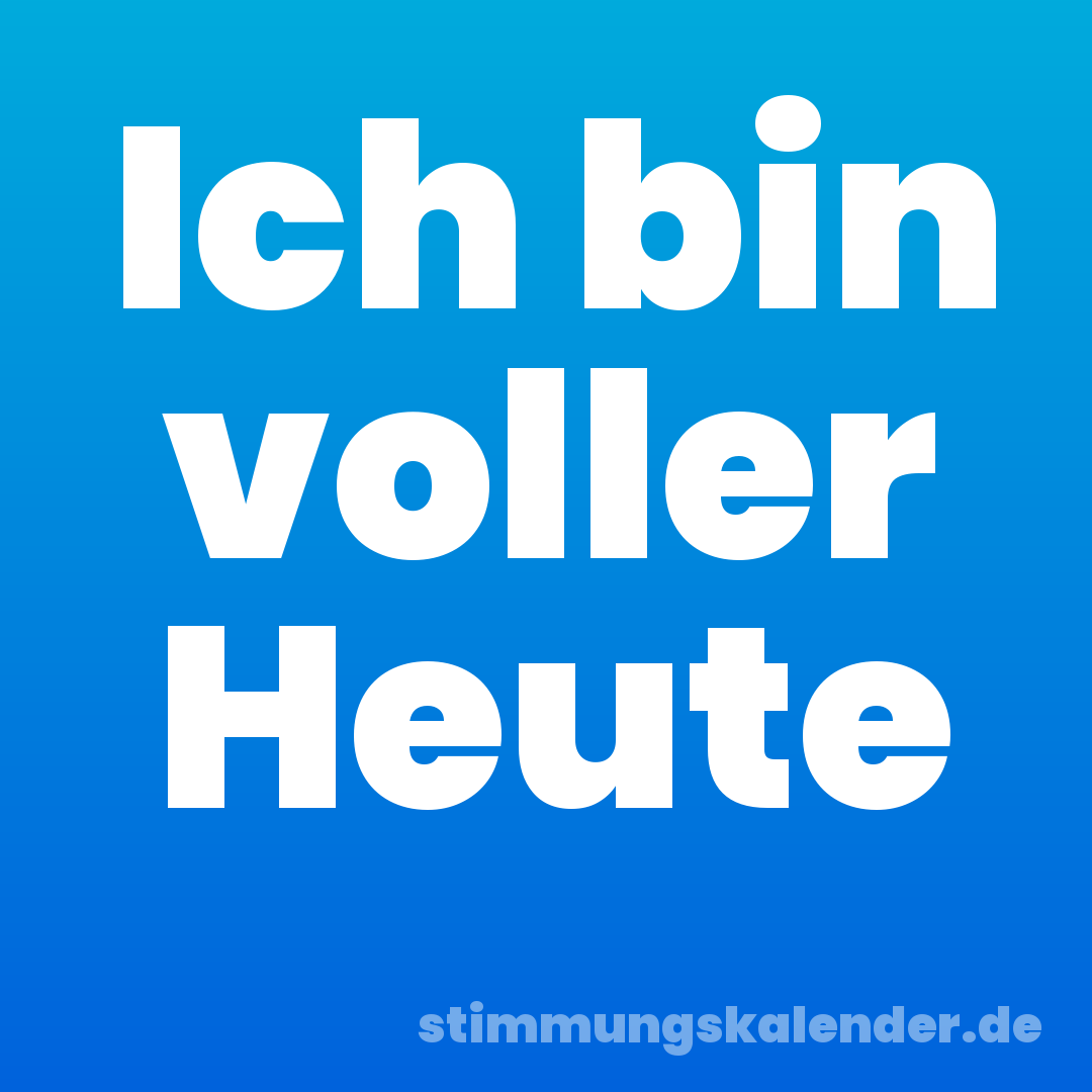 Ich bin voller Heute