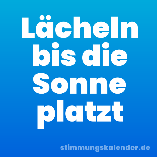 Lächeln bis die Sonne platzt