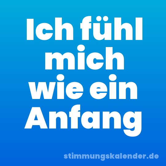Ich fühl mich wie ein Anfang