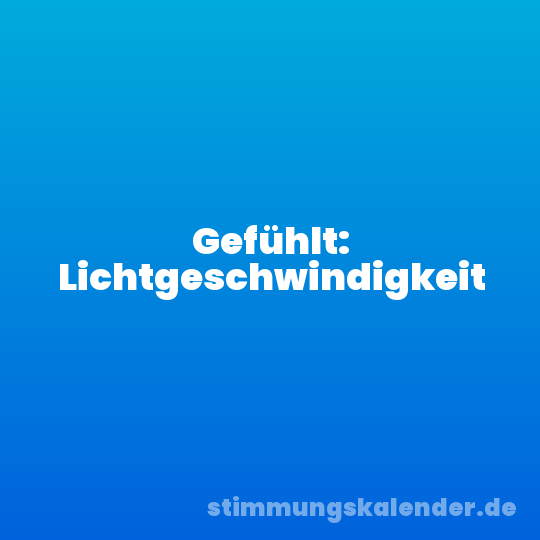 Gefühlt: Lichtgeschwindigkeit