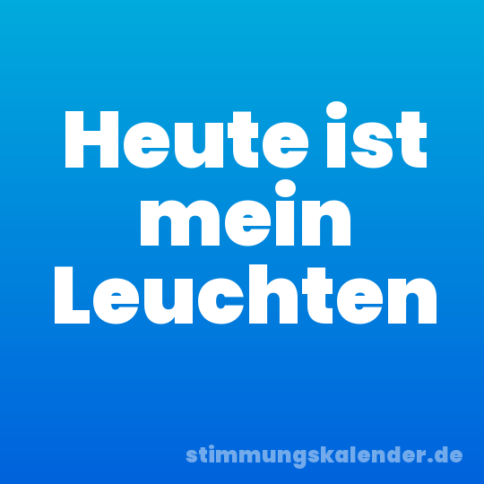 Heute ist mein Leuchten
