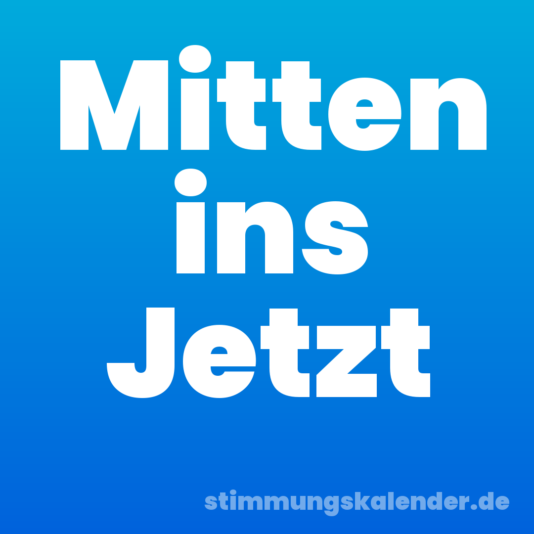 Mitten ins Jetzt
