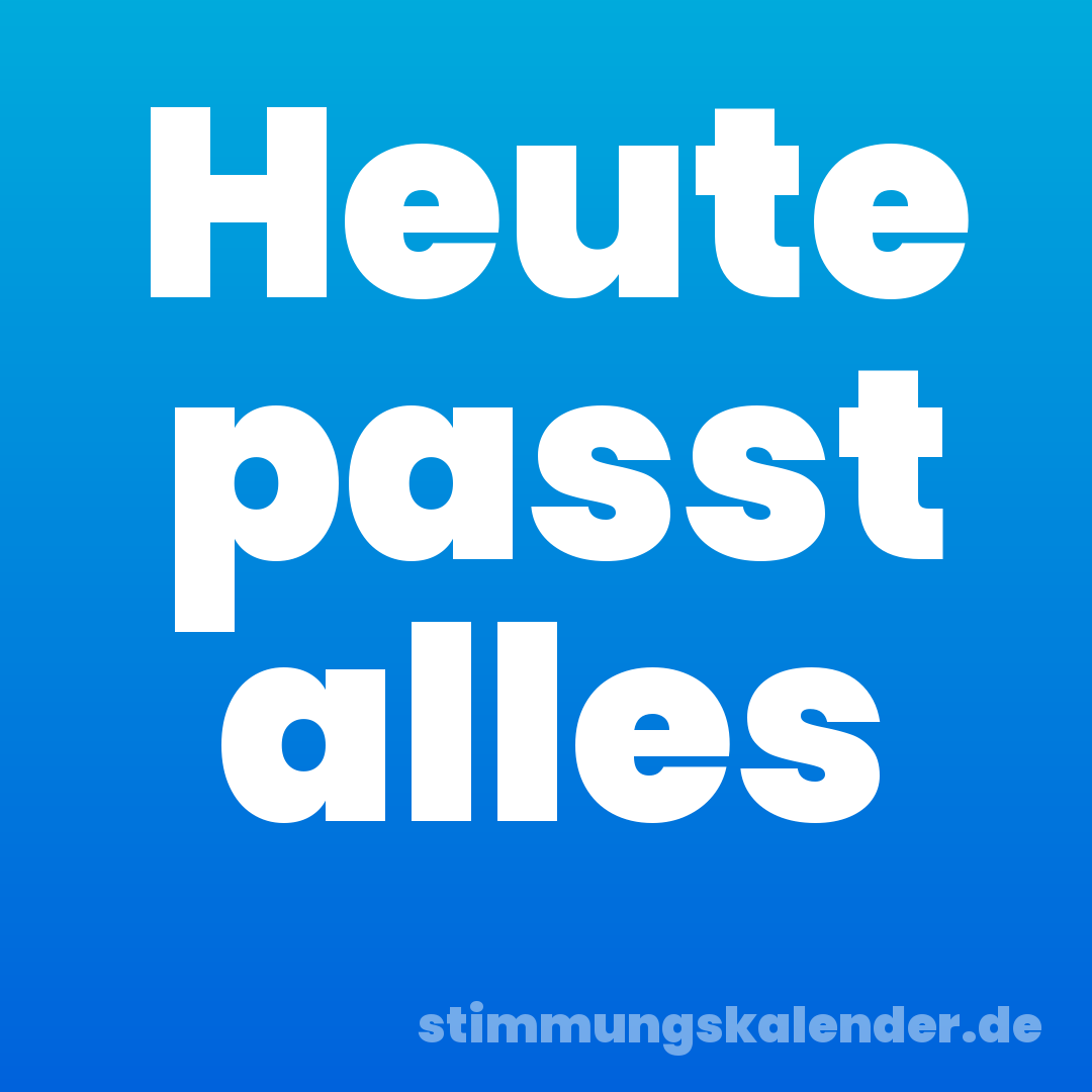 Heute passt alles
