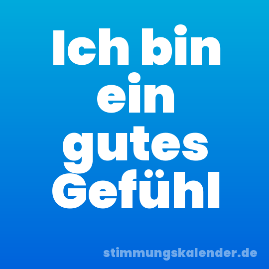 Ich bin ein gutes Gefühl