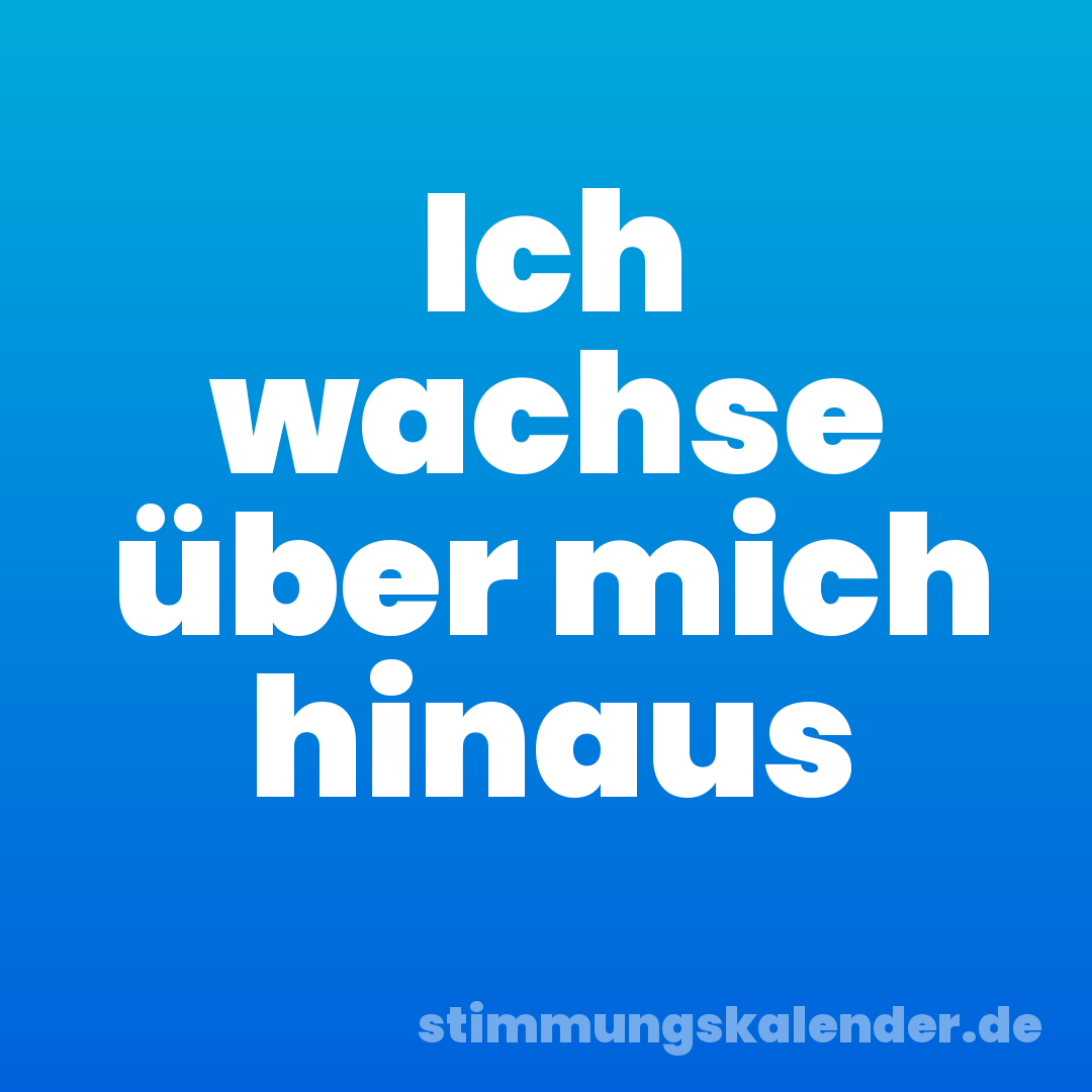 Ich wachse über mich hinaus