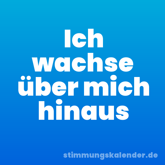Ich wachse über mich hinaus