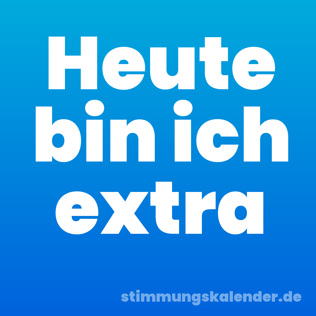Heute bin ich extra