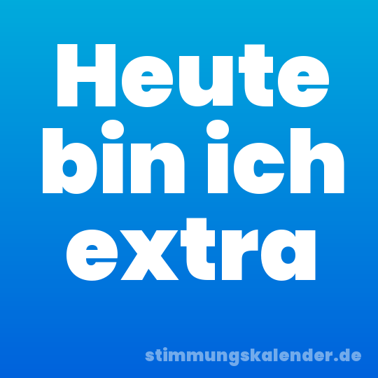 Heute bin ich extra