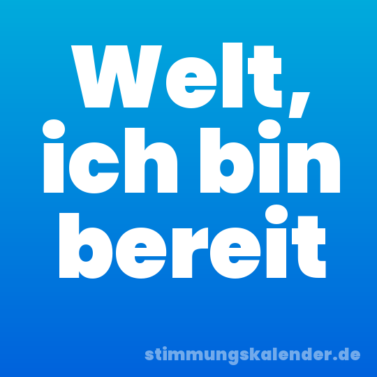 Welt, ich bin bereit