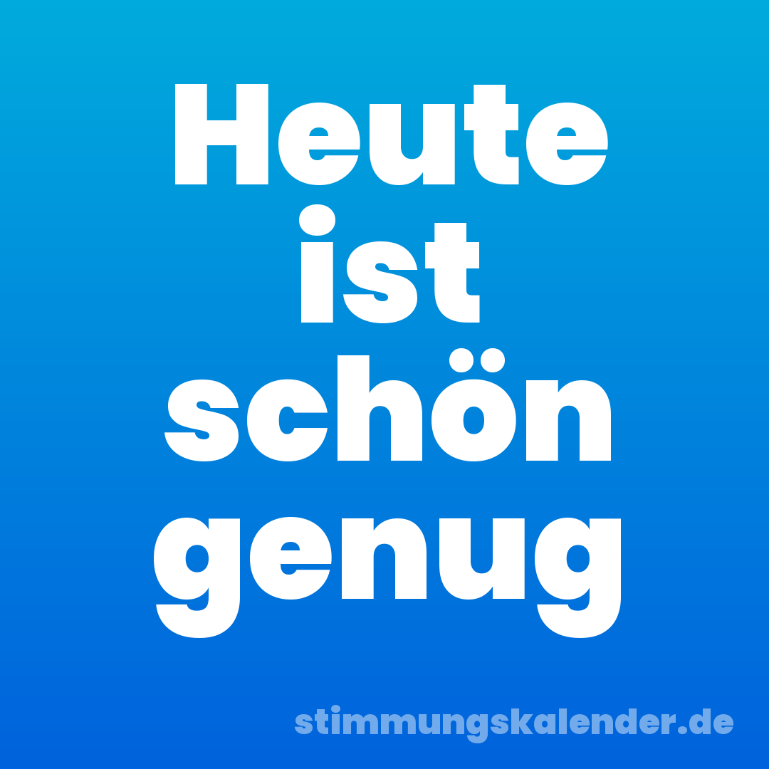 Heute ist schön genug
