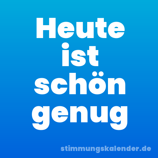 Heute ist schön genug