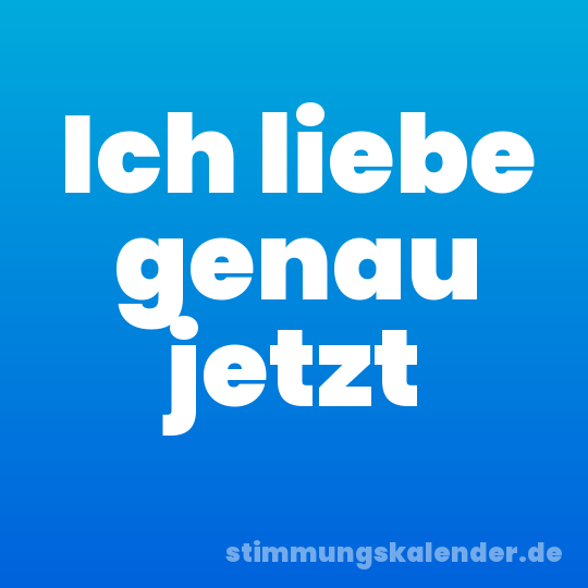 Ich liebe genau jetzt