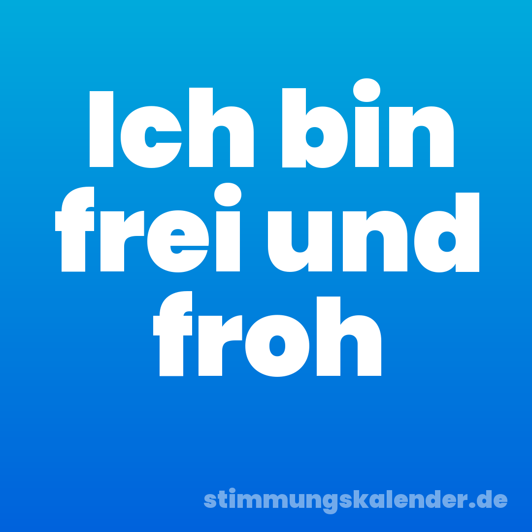 Ich bin frei und froh