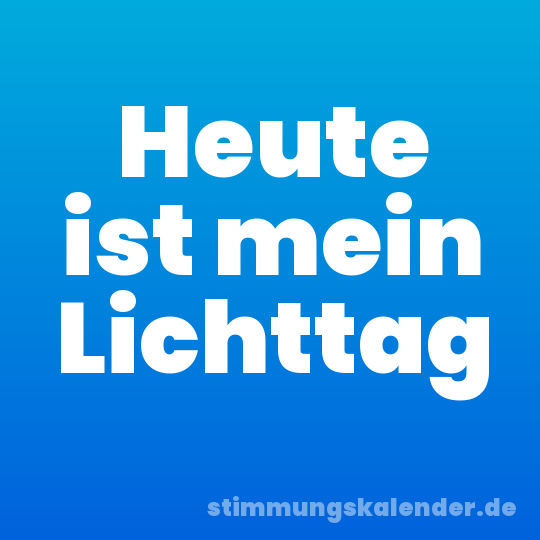 Heute ist mein Lichttag