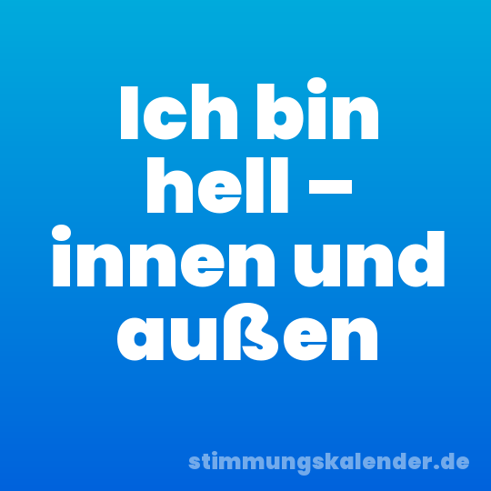 Ich bin hell – innen und außen