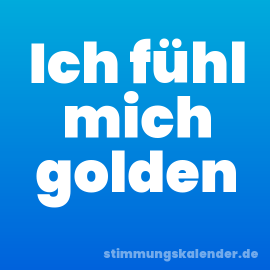 Ich fühl mich golden