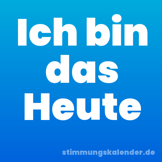 Ich bin das Heute