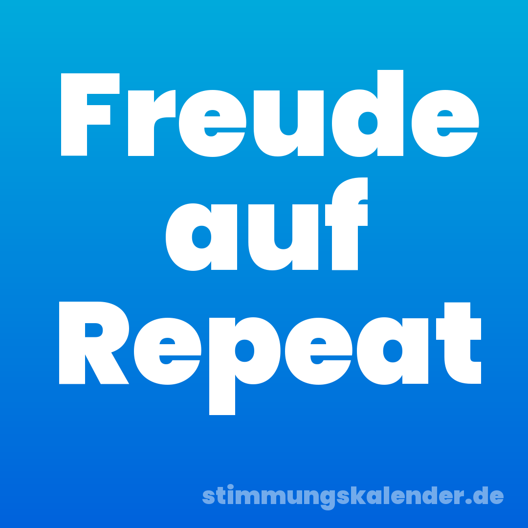 Freude auf Repeat
