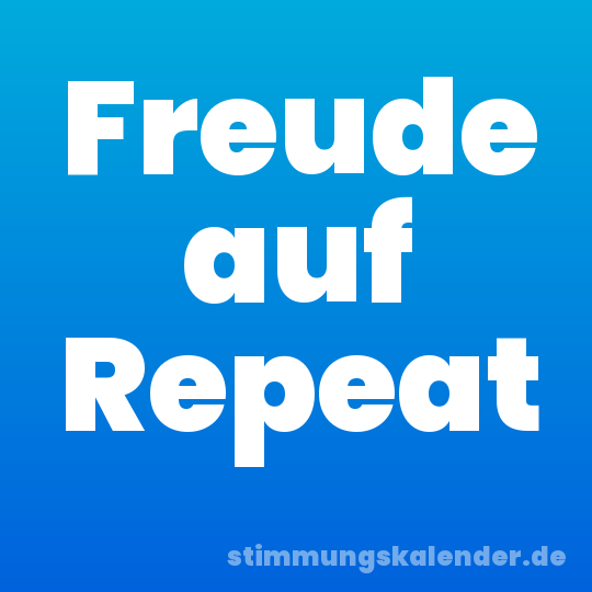 Freude auf Repeat