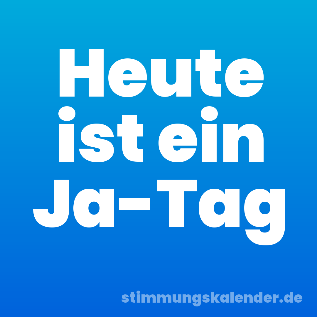 Heute ist ein Ja-Tag