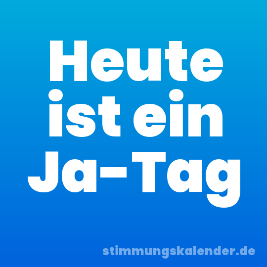 Heute ist ein Ja-Tag