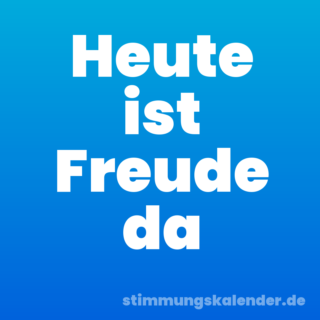 Heute ist Freude da