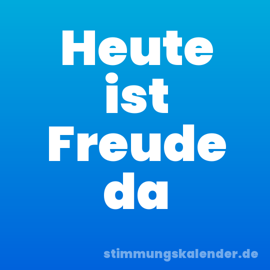 Heute ist Freude da