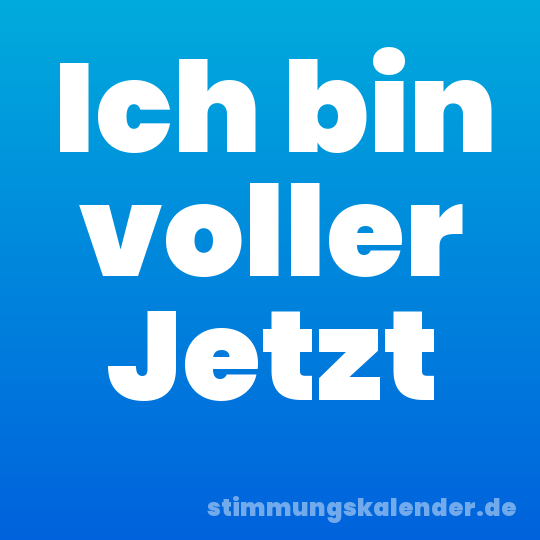 Ich bin voller Jetzt