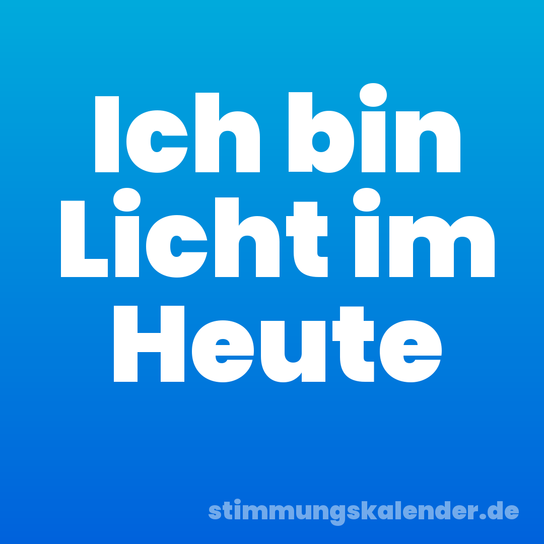 Ich bin Licht im Heute