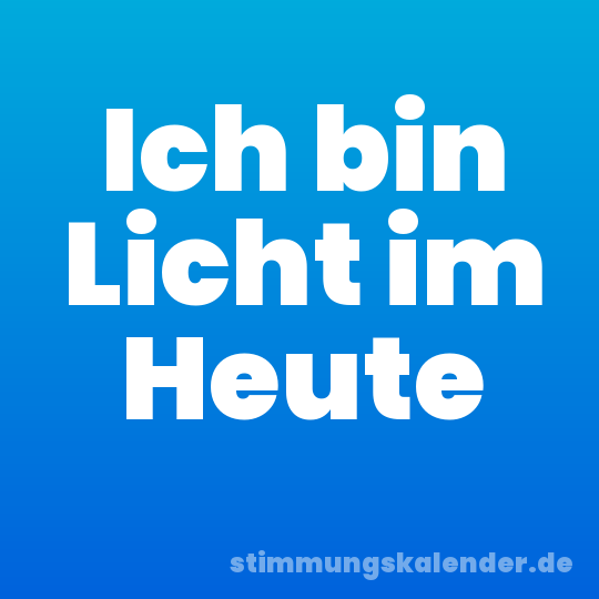 Ich bin Licht im Heute