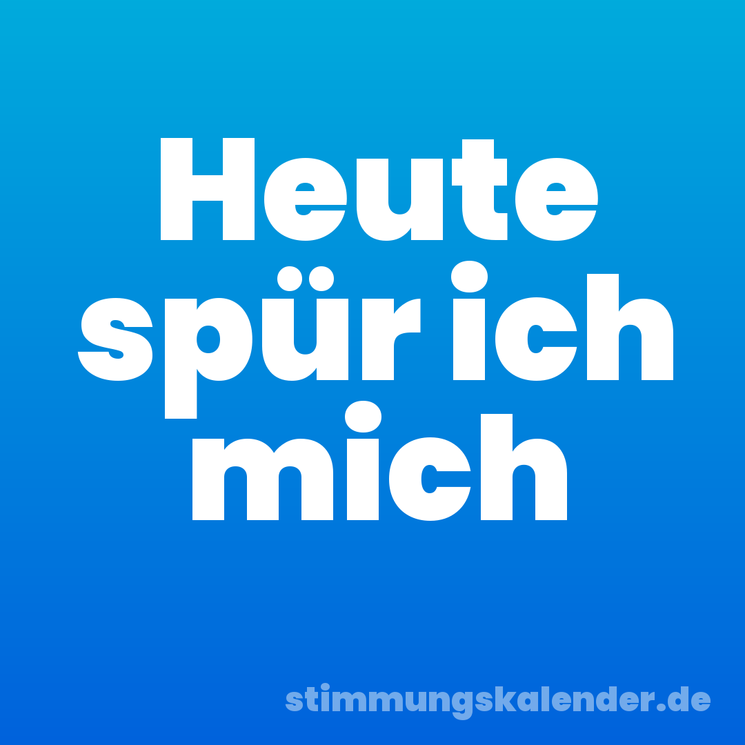 Heute spür ich mich